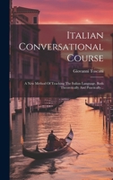 Italian Conversational Course: A New Method Of Teaching The Italian Language, Both Theoretically And Practically... 1021829579 Book Cover