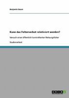 Kann das Folterverbot relativiert werden?: Versuch einer �ffentlich kontrollierten Rettungsfolter 3638700682 Book Cover