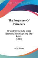 The purgatory of prisoners, or, An intermediate stage between the prison and the public: being some account of the practical working of the new system ... of Directors of Convict Prisons in Ireland. 1240180322 Book Cover