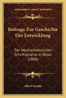 Beitrage Zur Geschichte Der Entwicklung: Der Neuhochdeutschen Schriftsprache In Basel (1888) 1120450039 Book Cover