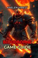 BLOODBORNE GAME GUIDE: Master Every Boss, All Builds & Hidden Secrets - Beginner to Expert B0G57XM1JB Book Cover
