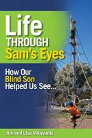 Life Through Sam's Eyes: How Our Blind Son Helped Us See 1922118672 Book Cover