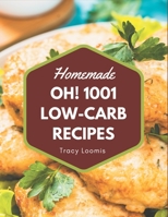 Oh! 1001 Homemade Low-Carb Recipes: Make Cooking at Home Easier with Homemade Low-Carb Cookbook! B08L16DW4W Book Cover