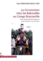 La Circoncision chez les Bakouélés au Congo Brazzaville: Une douloureuse épreuve pour devenir un homme (French Edition) 2748046978 Book Cover