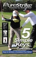 The 5 Simple Keys to Consistency: Keys to Achieve a Consistent Pure Strike! 1938653009 Book Cover