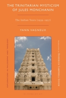 The Trinitarian Mysticism of Jules Monchanin: The Indian Years (1939-1957) (Explorations in Philosophy and Theology) 1350519448 Book Cover