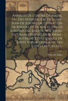 Annales De L'ordre De Malte, Ou, Des Hospitaliers De Saint-Jean-De Jerusalem, Chevaliers De Rhodes Et De Malte, Depuis Son Origine Jusqu'à Nos' Jours, ... Les Listes Officielles... 1021339563 Book Cover