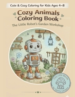 Cozy Animals Coloring Book: The Little Robot’s Garden Workshop (Cozy Little Worlds) 9657841062 Book Cover