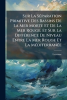 Sur La SÃ(c)paration Primitive Des Bassins De La Mer Morte Et De La Mer Rouge, Et Sur La DiffÃ(c)rence De Niveau Entre La Mer Rouge Et La MÃ(c)diterranÃ(c)e (French Edition) 1023786273 Book Cover
