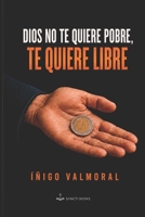 Dios no te quiere pobre, te quiere libre (Spanish Edition) B0H9JV8QLF Book Cover