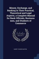 Money, exhange, and banking in their practical, theoretical, and legal aspects 1176841246 Book Cover