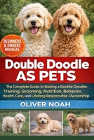 DOUBLE DOODLE AS PETS: The Complete Guide to Raising a Double Doodle: Training, Grooming, Nutrition, Behavior, Health Care, and Lifelong Responsible Ownership B0GYK8C86W Book Cover