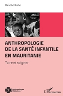 Anthropologie de la santé infantile en Mauritanie: Taire et soigner (Anthropologies & Médecines) (French Edition) 2343159645 Book Cover