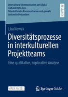Diversitätsprozesse in interkulturellen Projektteams: Eine qualitative, explorative Analyse (Intercultural Communication and Global Cultural Dynamics ... kulturelle Dynamiken) (German Edition) 3658493666 Book Cover