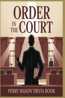 Order in the Court! The Ultimate Perry Mason Trivia Challenge for Fans of TV’s Greatest Lawyer: 800 Questions Covering Episodes, Cast, Legal Lore, and ... Legacy from TV’s Most Iconic Courtroom Drama B0FVXJPWPJ Book Cover
