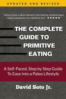 The Complete Guide to Primitive Eating: A self paced, step by step guide to ease into a Paleo lifestyle. 1508740186 Book Cover