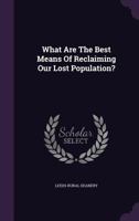 What Are the Best Means of Reclaiming Our Lost Population? 1174707348 Book Cover