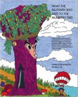 What the Mustard Seed Says to the Mulberry Tree 1425105440 Book Cover