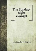 The Sunday-night Evangel; a Series of Sunday Evening Discourses Delivered in Independence Avenue Methodist Episcopal Church, Kansas City, Missouri 1346819726 Book Cover