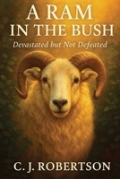 A RAM IN THE BUSH: Devastated But Not Defeated B0GFSD34CL Book Cover