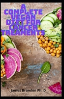 A Complete Vegan Diet For Cancer Treaments: Discover the Vegan Diet To Treat Cancer and Reverse Diseases B08Y4LBP7N Book Cover