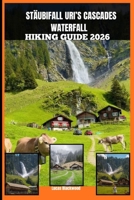 STÄUBIFALL URI’S CASCADES WATERFALL HIKING GUIDE 2026 B0GN7XCRKS Book Cover