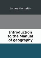 Introduction To The Manual Of Geography: Designed For Junior Classes In Public And Private Schools... 1346821984 Book Cover