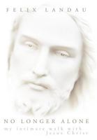 No Longer Alone: My Intimate Walk with Jesus Christ 1449723780 Book Cover
