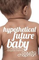 Hypothetical Future Baby: An Unsentimental Adoption Memoir 1483916030 Book Cover