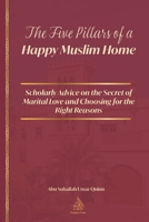 The Five Pillars of a Happy Muslim Home: Scholarly Advice on the Secret of Marital Love and Choosing for the Right Reasons B0DTQK9SSY Book Cover