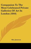 Companion to the Most Celebrated Private Galleries of Art in London 1016251203 Book Cover