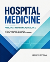 HOSPITAL MEDICINE PRINCIPLES AND CLINICAL PRACTICE: A Practical Guide to Modern Clinical Care and Patient Management B0HGMMLNZ8 Book Cover