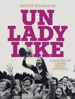 Unladylike: A History of Ladies Gaelic Football 183594003X Book Cover