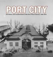 Port City: The History and Transformation of the Port of San Francisco 1848-2010 0615398316 Book Cover