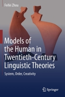 Models of the Human in Twentieth-Century Linguistic Theories: System, Order, Creativity 981151254X Book Cover