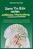 Zero To $1k With Affiliate Marketing: The Exact Steps To Earn Your First $1,000 Online Promoting Other People’s Products (PASSIVE INCOME MASTERY PACK) B0FQHCMCKZ Book Cover