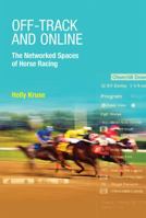 Off-Track and Online: The Networked Spaces of Horse Racing (MIT Press) 0262034417 Book Cover