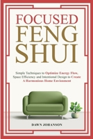 Focused Feng Shui Simple Techniques to Optimize Energy Flow, Space Efficiency and Intentional Design to Create A Harmonious Home Environment B0FFR94248 Book Cover