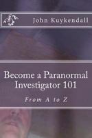 Become a Paranormal Investigator 101: The Book to Get You Started 1539614956 Book Cover