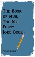 The Book of Muh, The Not Funny Joke Book 0996033424 Book Cover