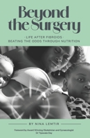 Beyond The Surgery: Life After Fibroids. Beating the Odds Through Nutrition 1914439171 Book Cover