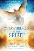 Overwhelmed by the Spirit: Empowered to Manifest the Glory of God Throughout the Earth 076840357X Book Cover