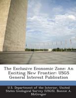 The Exclusive Economic Zone: An Exciting New Frontier: USGS General Interest Publication 1288680236 Book Cover