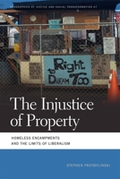 The Injustice of Property: Homeless Encampments and the Limits of Liberalism 0820373648 Book Cover