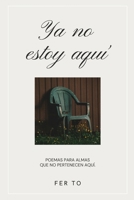 Ya no estoy aquí: Poemas para almas que no pertenecen aquí (Spanish Edition) B0GKL17K6D Book Cover