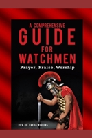 A Comprehensive Guide For Watchmen Workbook: Prayer, Praise, Worship B08G9N3VMX Book Cover