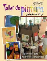 Taller de Pintura Para Ninos: 12 Proyectos Para Desarrollar La Creatividad 1983575526 Book Cover