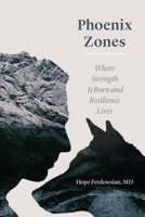 Phoenix Zones: Where Strength Is Born and Resilience Lives 022647593X Book Cover