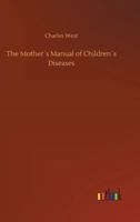 The Mother's Manual of Children's Diseases 1512259209 Book Cover