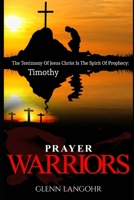 Prayer Warriors: The Testimony Of Jesus Christ Is The Spirit Of Prophecy: Timothy B085K67RHX Book Cover